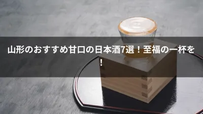 山形のおすすめ甘口の日本酒7選！至福の一杯を！
